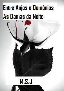 Entre Anjos e Demônios - As Damas da Noite / M.S.J